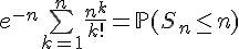 \Large{e^{-n}\bigsum_{k=1}^{n}\frac{n^{k}}{k!}=\mathbb{P}(S_{n}\leq n)}